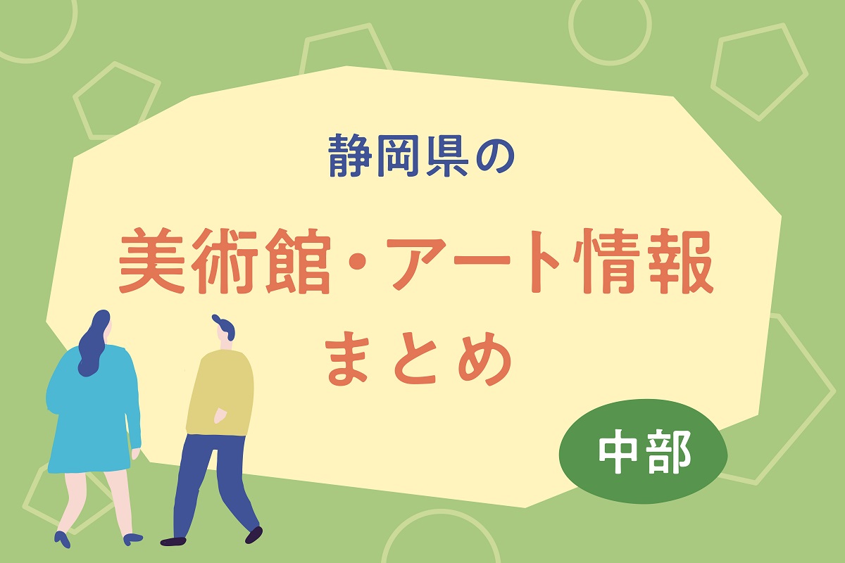 2025年2月更新】静岡県＜中部＞の美術館・アート情報まとめ＜静岡市